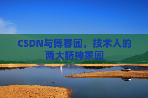 CSDN与博客园，技术人的两大精神家园